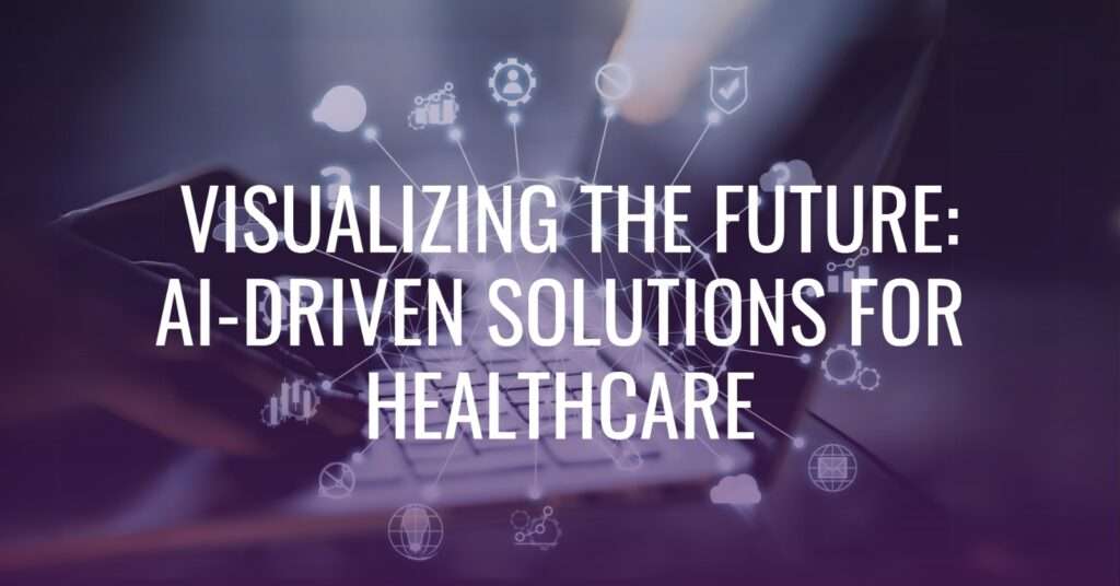 Visualizing the Future: AI-Driven Solutions for Healthcare
