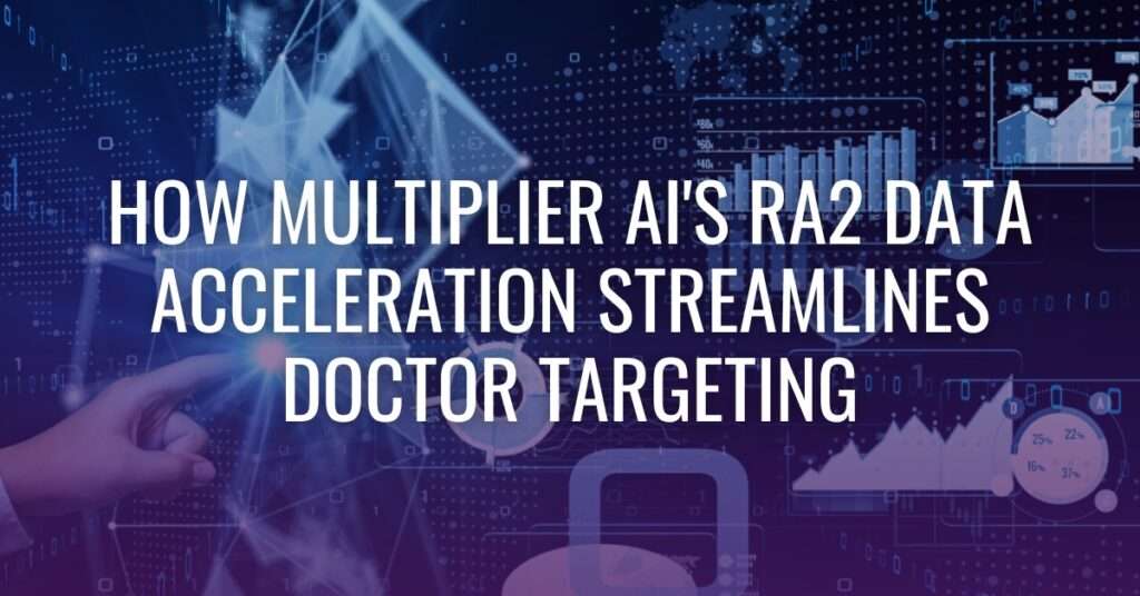 How Multiplier AI’s RA2 Data Acceleration Streamlines Doctor Targeting